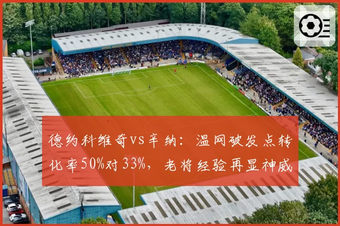 德约科维奇vs辛纳：温网破发点转化率50%对33%，老将经验再显神威