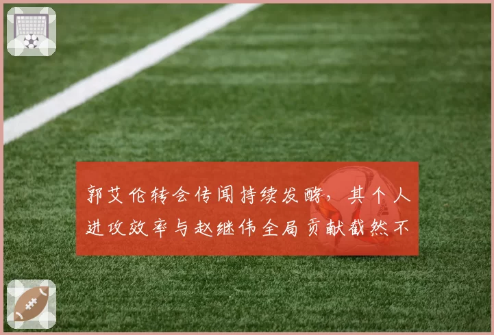 郭艾伦转会传闻持续发酵，其个人进攻效率与赵继伟全局贡献截然不同